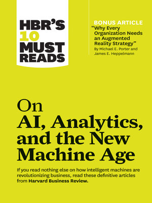 cover image of HBR's 10 Must Reads on AI, Analytics, and the New Machine Age (with bonus article "Why Every Company Needs an Augmented Reality Strategy" by Michael E. Porter and James E. Heppelmann)